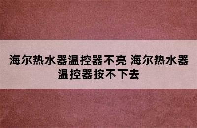 海尔热水器温控器不亮 海尔热水器温控器按不下去